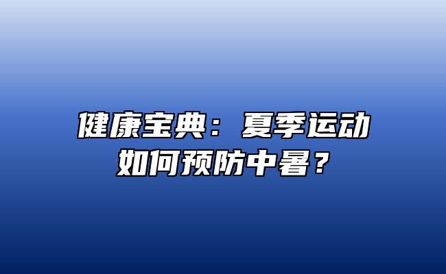 健康宝典：夏季运动如何预防中暑？